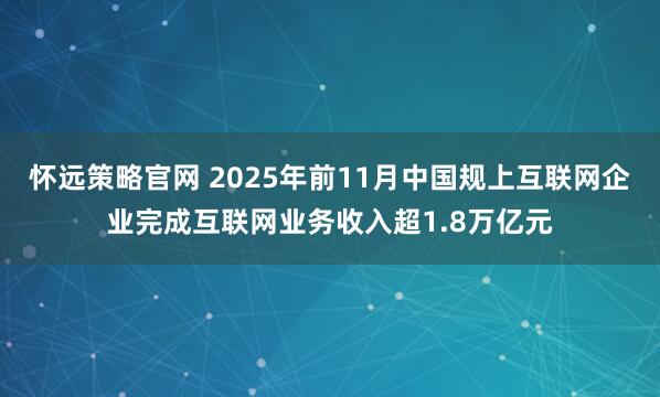 怀远策略官网 2025年前11月中国规上互联网企业完成互联网业务收入超1.8万亿元
