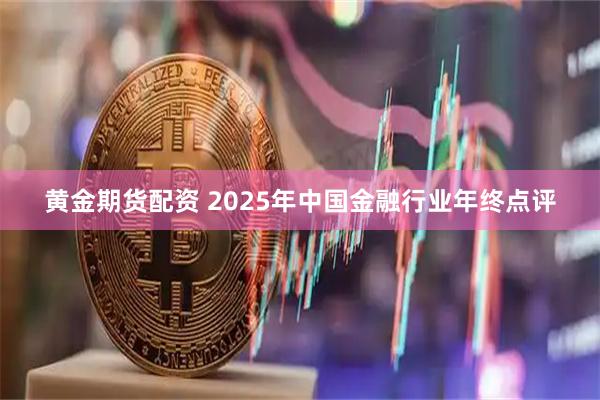 黄金期货配资 2025年中国金融行业年终点评