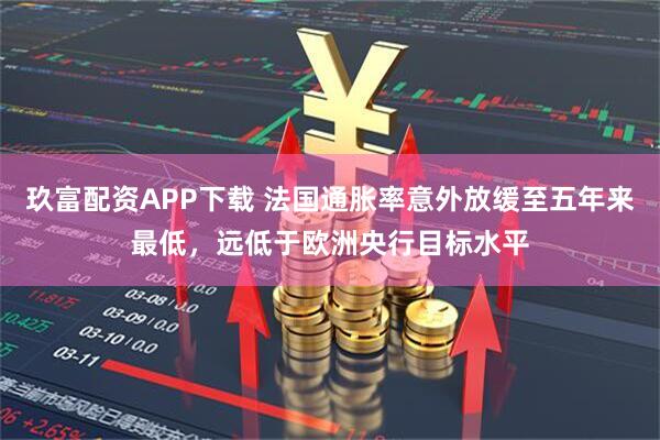玖富配资APP下载 法国通胀率意外放缓至五年来最低，远低于欧洲央行目标水平